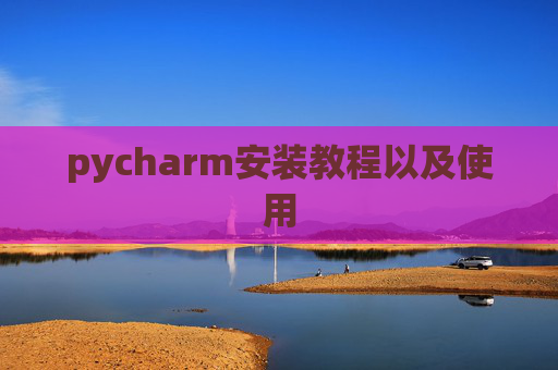 pycharm安装教程以及使用
